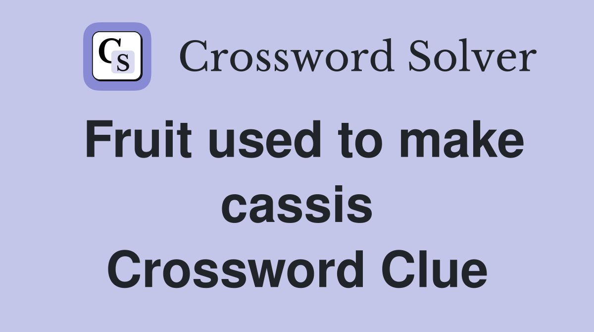 Fruit used to make cassis Crossword Clue Answers Crossword Solver